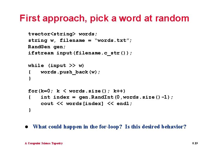 First approach, pick a word at random tvector<string> words; string w, filename = “words.