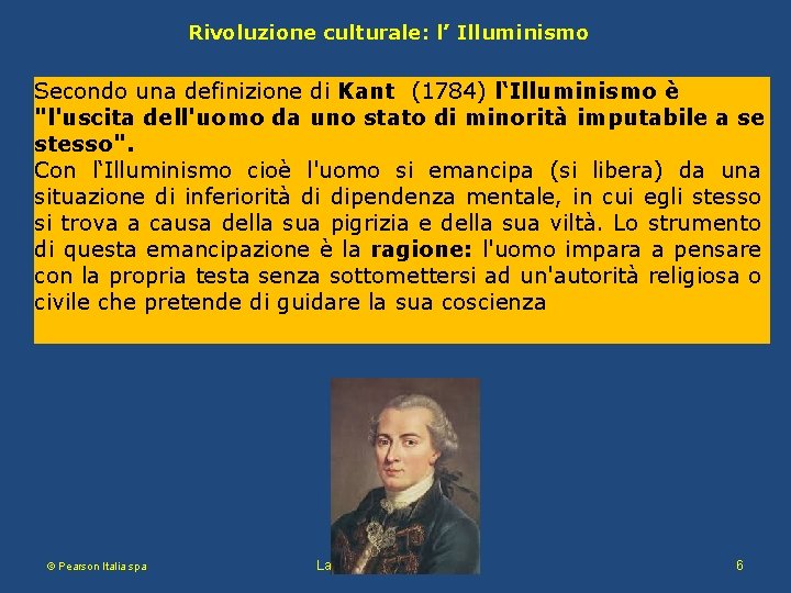 Rivoluzione culturale: l’ Illuminismo Secondo una definizione di Kant (1784) l‘Illuminismo è "l'uscita dell'uomo