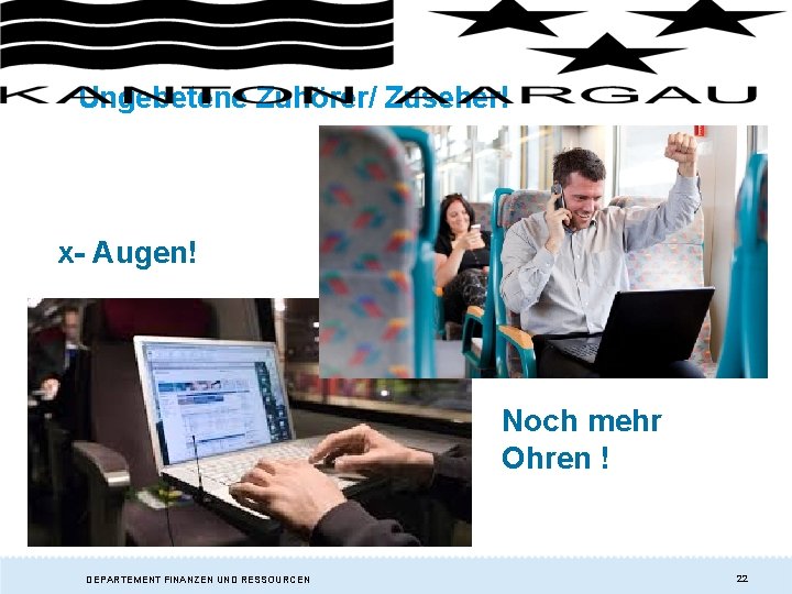 Ungebetene Zuhörer/ Zuseher! x- Augen! Noch mehr Ohren ! DEPARTEMENT FINANZEN UND RESSOURCEN 22 Ungebetene Zuhörer/ Zuseher! x- Augen! Noch mehr Ohren ! DEPARTEMENT FINANZEN UND RESSOURCEN 22