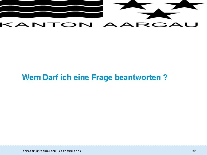 Wem Darf ich eine Frage beantworten ? DEPARTEMENT FINANZEN UND RESSOURCEN 26 Wem Darf ich eine Frage beantworten ? DEPARTEMENT FINANZEN UND RESSOURCEN 26