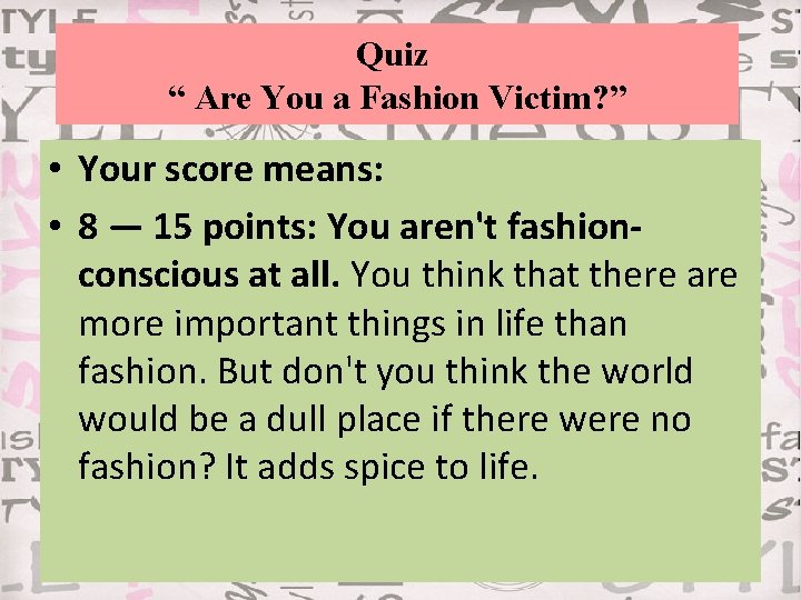 Quiz “ Are You a Fashion Victim? ” • Your score means: • 8