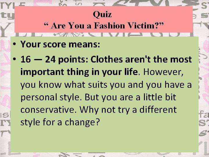 Quiz “ Are You a Fashion Victim? ” • Your score means: • 16