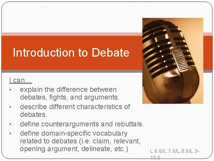 Introduction to Debate I can… • explain the difference between debates, fights, and arguments.