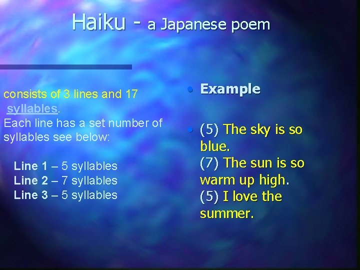 Haiku - a Japanese poem consists of 3 lines and 17 syllables. Each line
