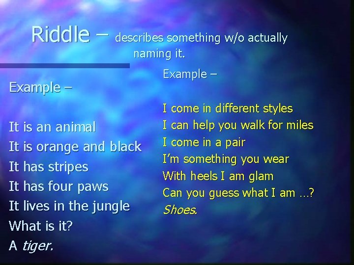 Riddle – describes something w/o actually naming it. Example – It is an animal