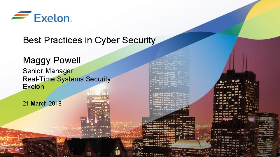 Best Practices in Cyber Security Maggy Powell Senior Manager Real-Time Systems Security Exelon 21