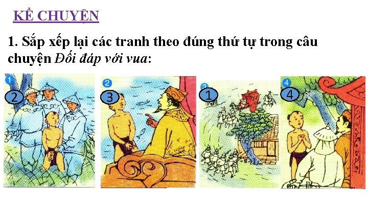 KỂ CHUYỆN 1. Sắp xếp lại các tranh theo đúng thứ tự trong câu