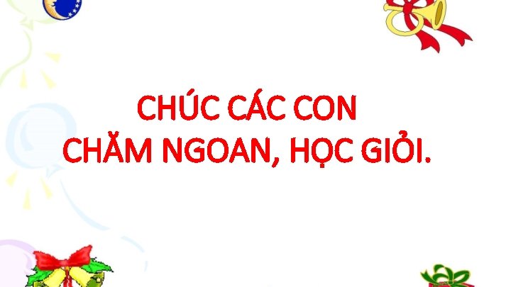 CHÚC CÁC CON CHĂM NGOAN, HỌC GIỎI. 