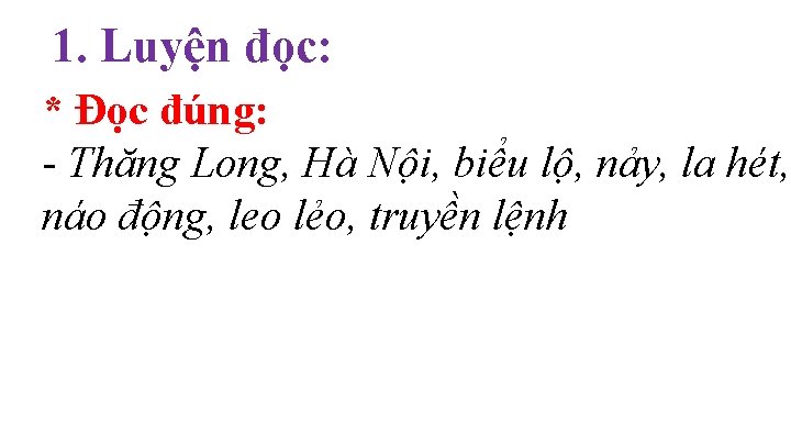 1. Luyện đọc: * Đọc đúng: - Thăng Long, Hà Nội, biểu lộ, nảy,