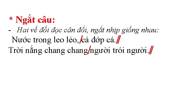 * Ngắt câu: - Hai vế đối đọc cân đối, ngắt nhịp giống nhau: