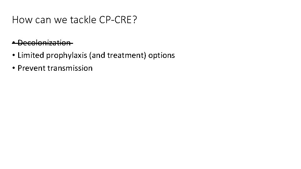 How can we tackle CP-CRE? • Decolonization • Limited prophylaxis (and treatment) options •