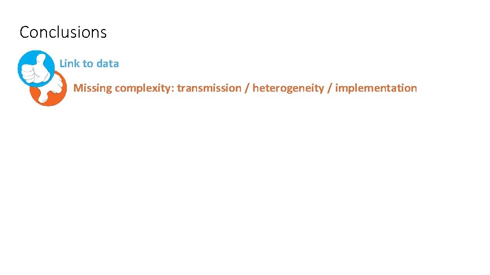 Conclusions Link to data Missing complexity: transmission / heterogeneity / implementation 