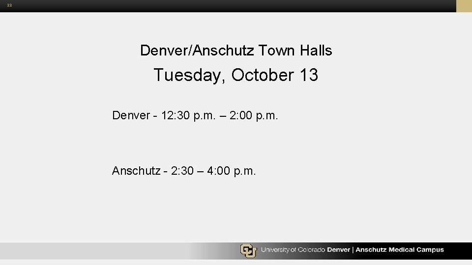 22 Denver/Anschutz Town Halls Tuesday, October 13 Denver 12: 30 p. m. – 2: