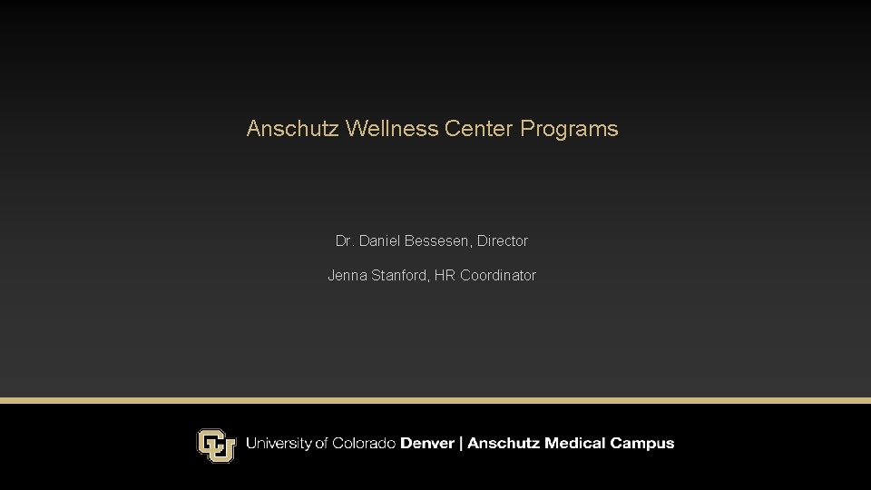 Anschutz Wellness Center Programs Dr. Daniel Bessesen, Director Jenna Stanford, HR Coordinator 