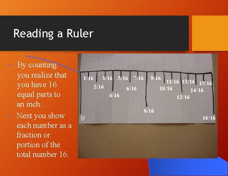 Reading a Ruler By counting you realize that you have 16 equal parts to Reading a Ruler By counting you realize that you have 16 equal parts to