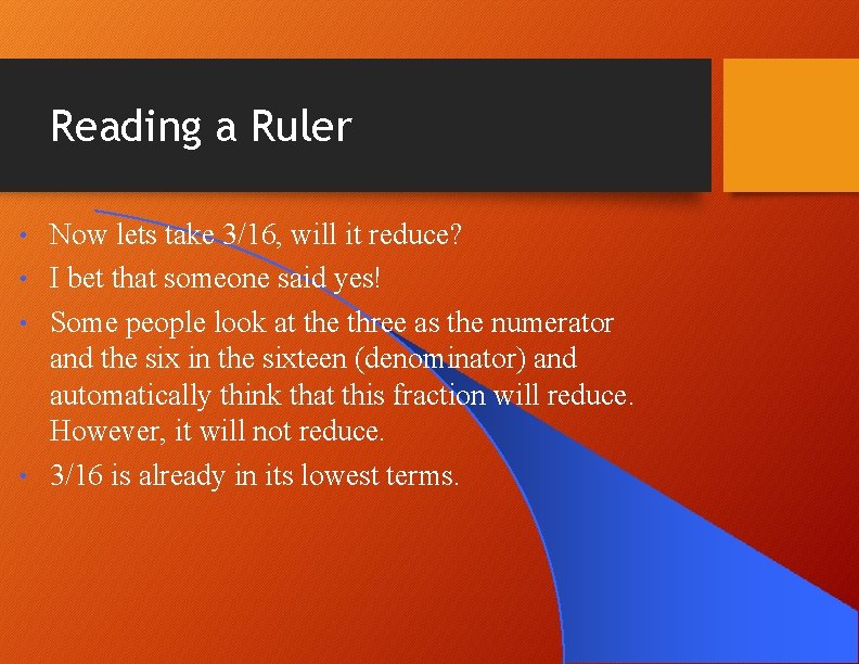 Reading a Ruler Now lets take 3/16, will it reduce? • I bet that Reading a Ruler Now lets take 3/16, will it reduce? • I bet that