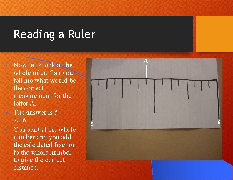 Reading a Ruler Now let’s look at the whole ruler. Can you tell me Reading a Ruler Now let’s look at the whole ruler. Can you tell me