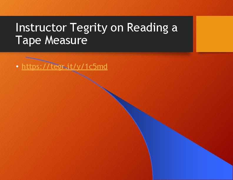 Instructor Tegrity on Reading a Tape Measure • https: //tegr. it/y/1 c 5 md Instructor Tegrity on Reading a Tape Measure • https: //tegr. it/y/1 c 5 md