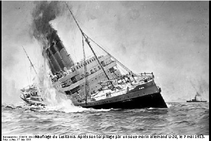 Naufrage du Lusitania. Après son torpillage par un sous-marin allemand U-20, le 7 mai