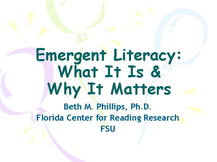 Emergent Literacy: What It Is & Why It Matters Beth M. Phillips, Ph. D.