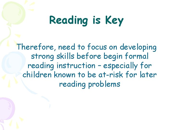 Reading is Key Therefore, need to focus on developing strong skills before begin formal