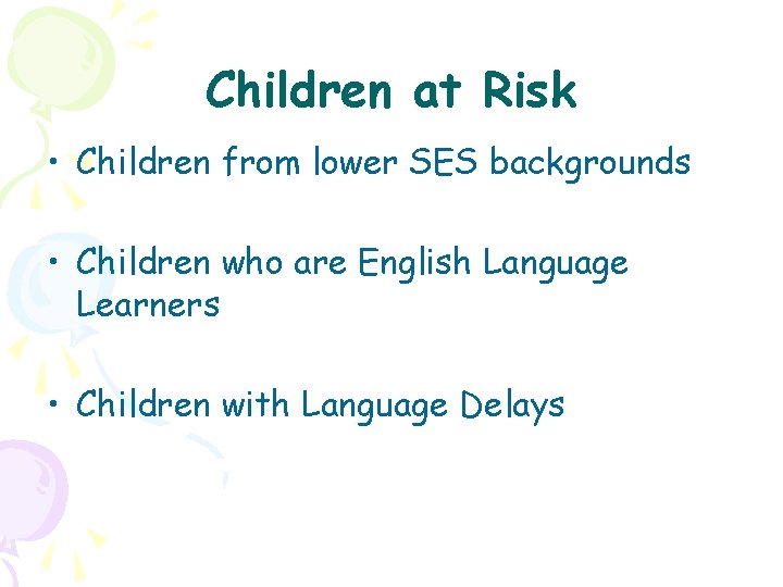 Children at Risk • Children from lower SES backgrounds • Children who are English