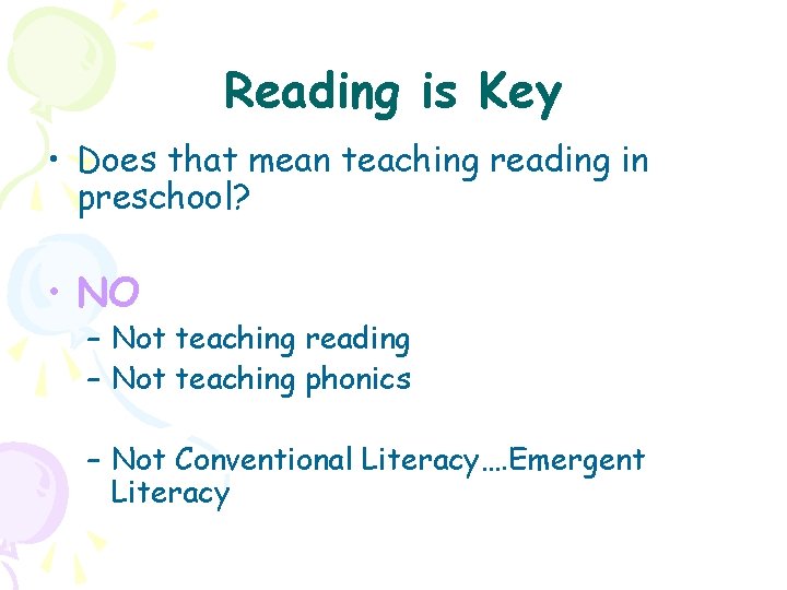 Reading is Key • Does that mean teaching reading in preschool? • NO –