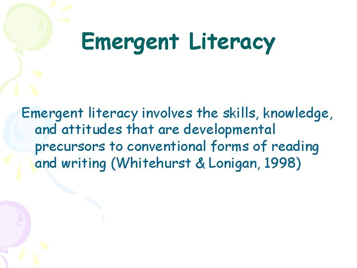 Emergent Literacy Emergent literacy involves the skills, knowledge, and attitudes that are developmental precursors