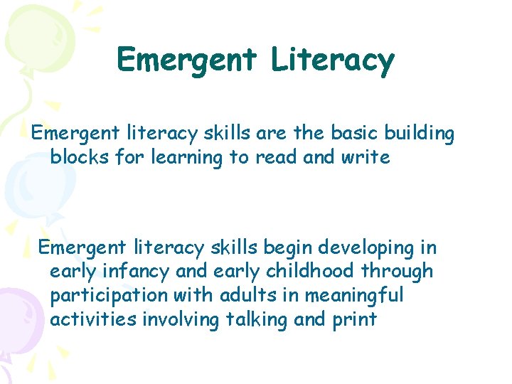 Emergent Literacy Emergent literacy skills are the basic building blocks for learning to read