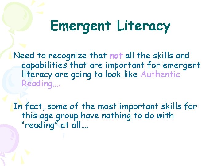Emergent Literacy Need to recognize that not all the skills and capabilities that are