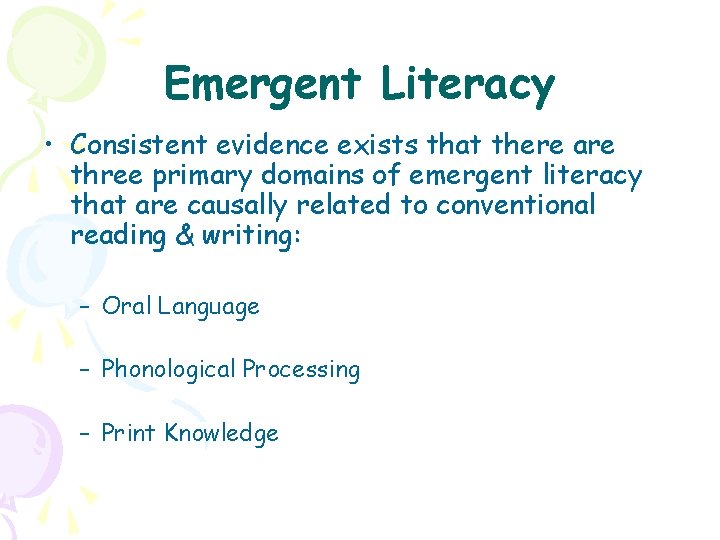 Emergent Literacy • Consistent evidence exists that there are three primary domains of emergent
