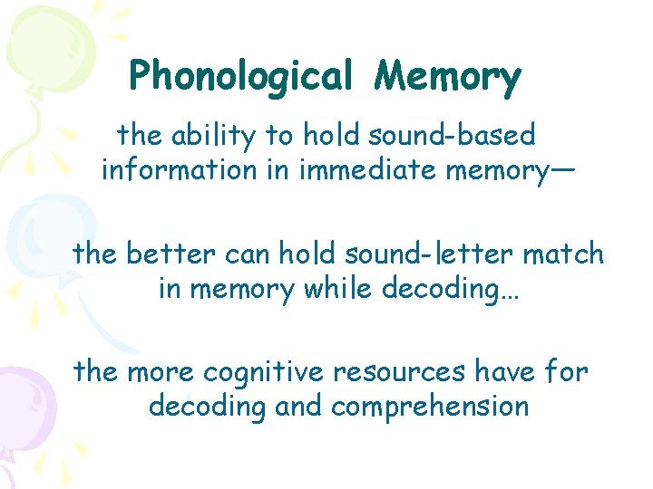 Phonological Memory the ability to hold sound-based information in immediate memory— the better can