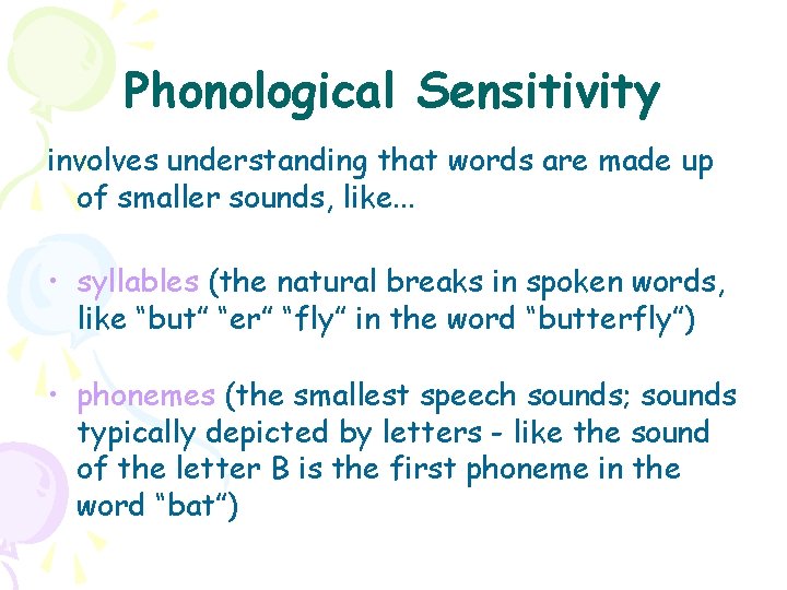 Phonological Sensitivity involves understanding that words are made up of smaller sounds, like. .