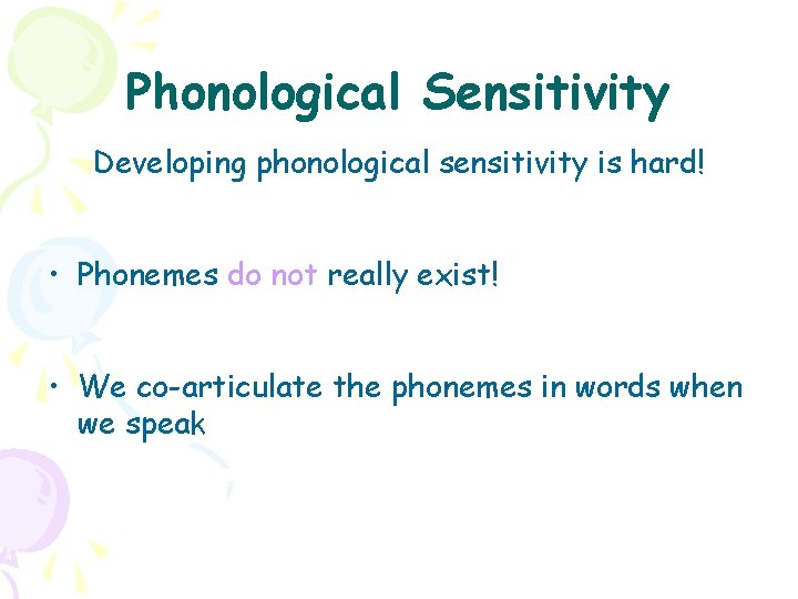Phonological Sensitivity Developing phonological sensitivity is hard! • Phonemes do not really exist! •