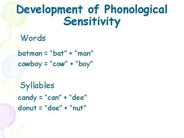 Development of Phonological Sensitivity Words batman = “bat” + “man” cowboy = “cow” +