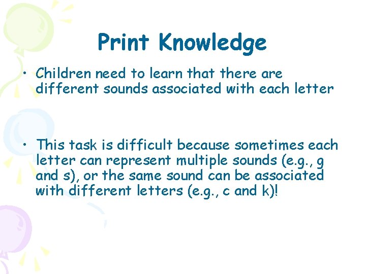 Print Knowledge • Children need to learn that there are different sounds associated with