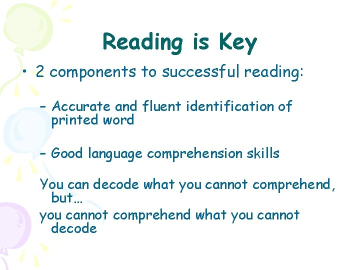 Reading is Key • 2 components to successful reading: – Accurate and fluent identification