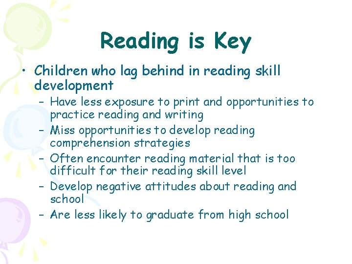Reading is Key • Children who lag behind in reading skill development – Have
