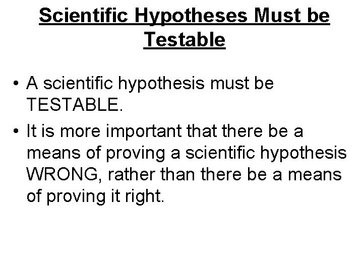 Scientific Hypotheses Must be Testable • A scientific hypothesis must be TESTABLE. • It
