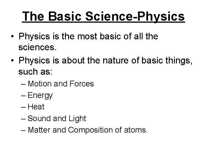 The Basic Science-Physics • Physics is the most basic of all the sciences. •