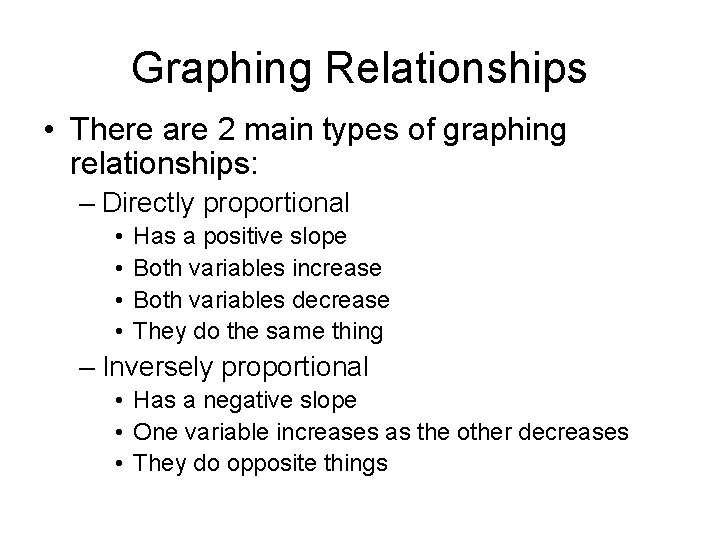 Graphing Relationships • There are 2 main types of graphing relationships: – Directly proportional
