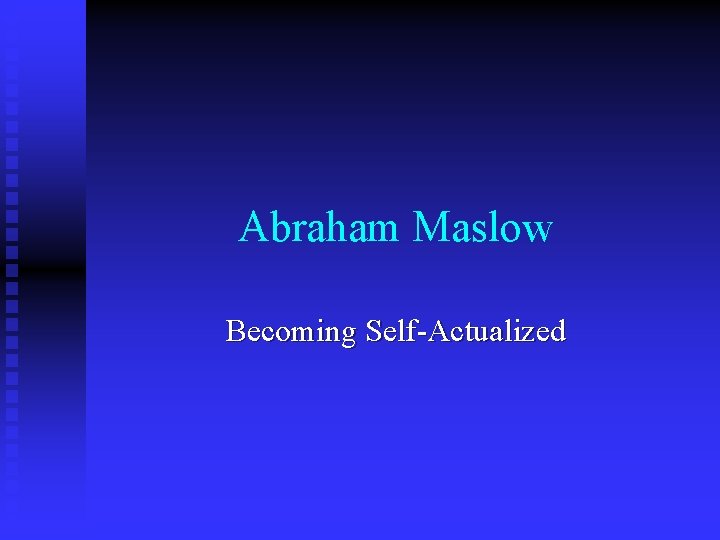 Abraham Maslow Becoming Self-Actualized 