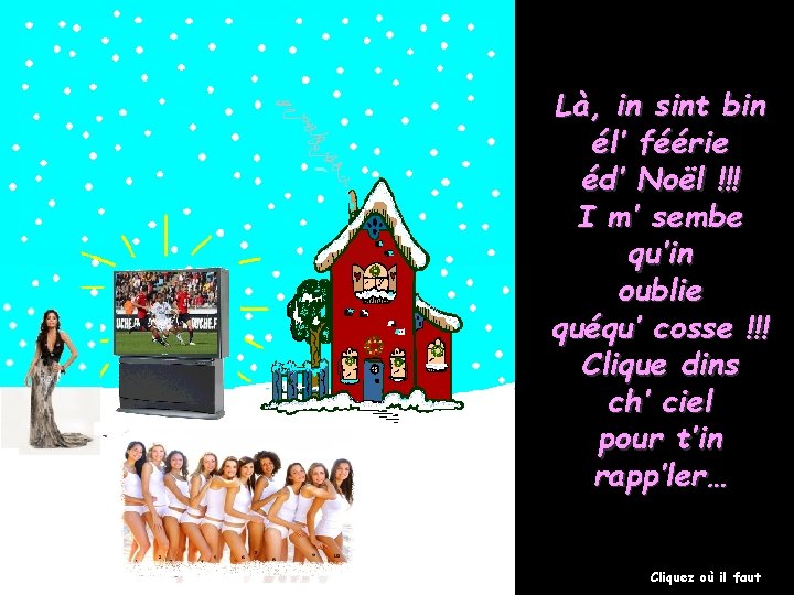 Là, in sint bin él’ féérie éd’ Noël !!! I m’ sembe qu’in oublie