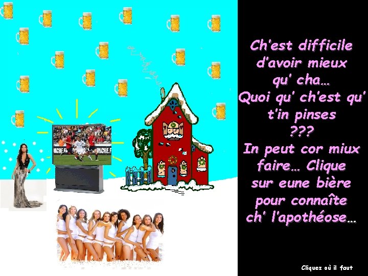 Ch’est difficile d’avoir mieux qu’ cha… Quoi qu’ ch’est qu’ t’in pinses ? ?