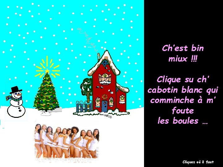 Ch’est bin miux !!! Clique su ch’ cabotin blanc qui comminche à m’ foute