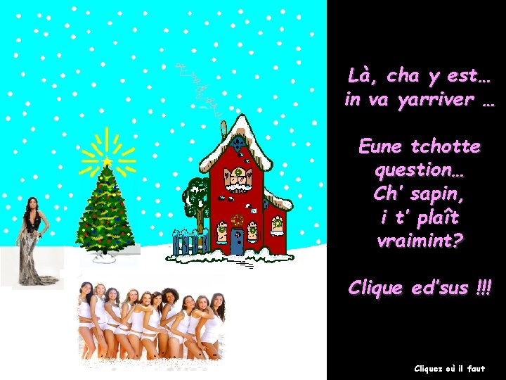 Là, cha y est… in va yarriver … Eune tchotte question… Ch’ sapin, i