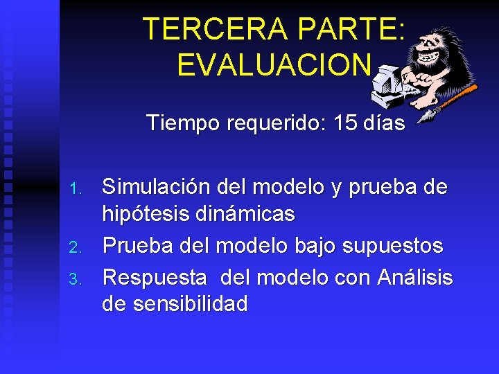 TERCERA PARTE: EVALUACION Tiempo requerido: 15 días 1. 2. 3. Simulación del modelo y