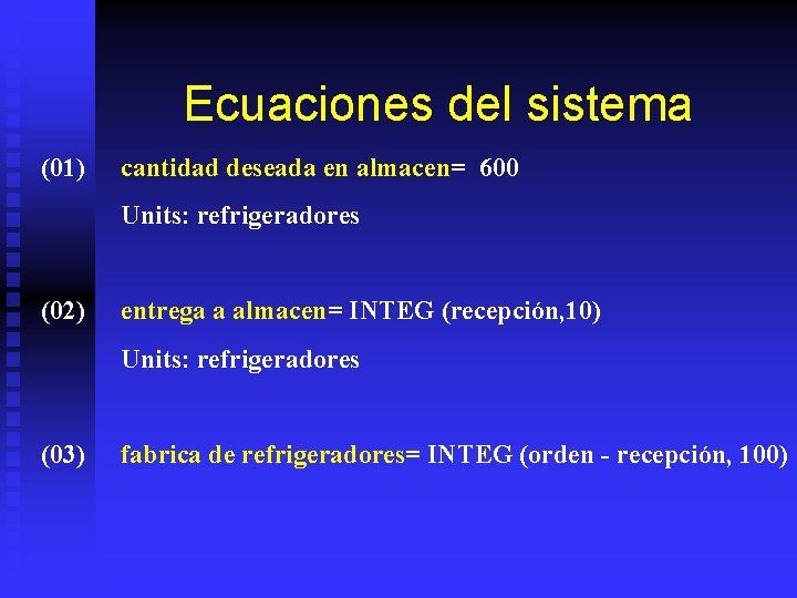 Ecuaciones del sistema (01) cantidad deseada en almacen= 600 Units: refrigeradores (02) entrega a