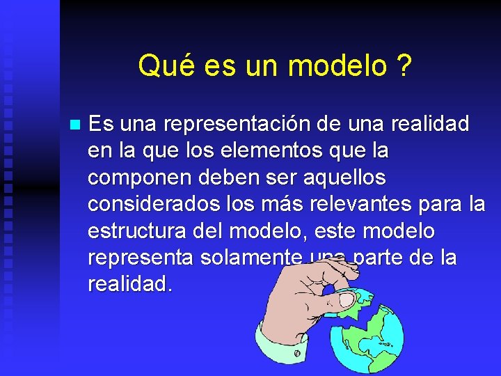 Qué es un modelo ? n Es una representación de una realidad en la