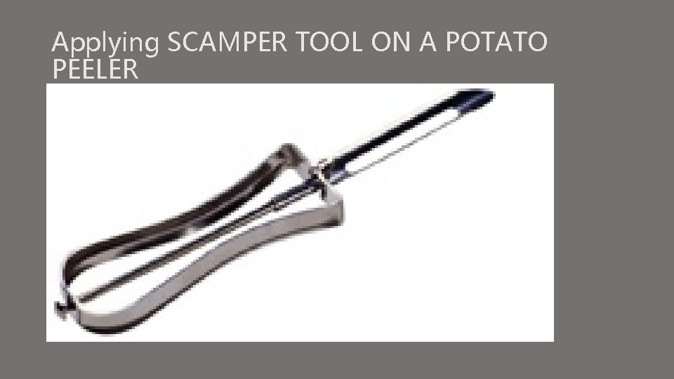 Applying SCAMPER TOOL ON A POTATO PEELER 